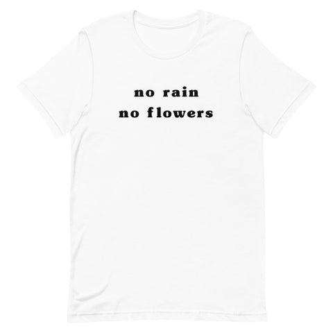 "No Rain No Flowers"  Unisex Tee
